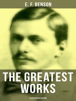 cover image of The Greatest Works of E. F. Benson (Illustrated Edition)